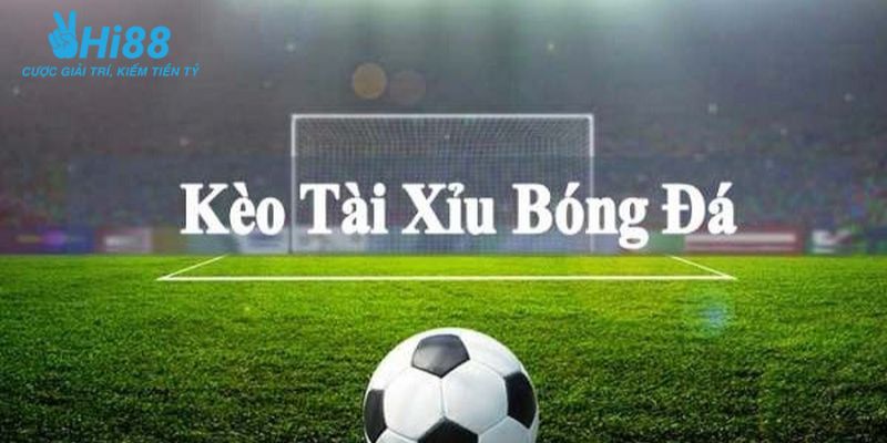 kèo cá cược bóng đá hôm nay Kèo tài xỉu trong kèo cá cược bóng đá hôm nay