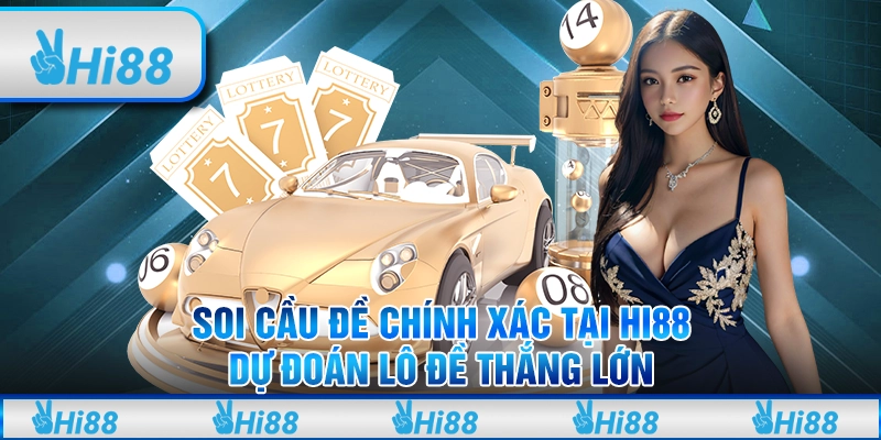 Soi Cầu Đề Chính Xác Tại Hi88 - Dự Đoán Lô Đề Thắng Lớn