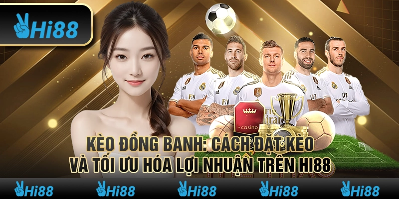 Kèo Đồng Banh Cách Đặt Kèo và Tối Ưu Hóa Lợi Nhuận Trên Hi88