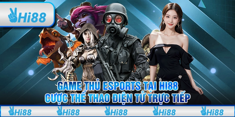 Game Thủ eSports Tại Hi88 - Cược Thể Thao Điện Tử Trực Tiếp