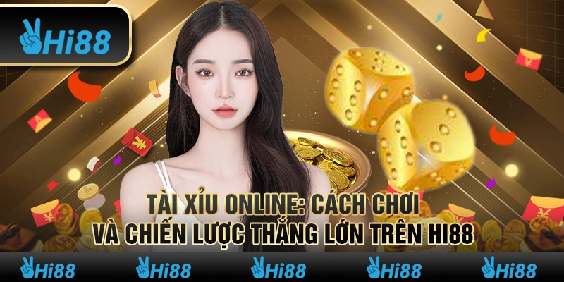 Tài Xỉu Online Cách Chơi và Chiến Lược Thắng Lớn Trên Hi88