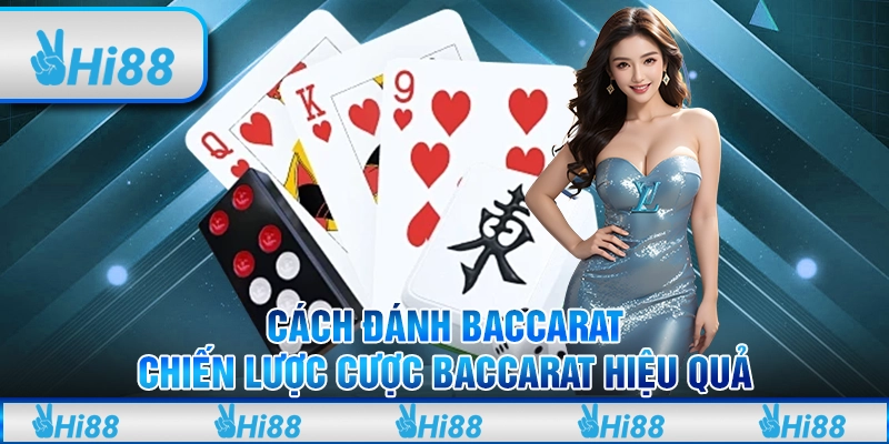 Cách Đánh Baccarat - Chiến Lược Cược Baccarat Hiệu Quả