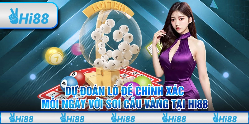 Dự Đoán Lô Đề Chính Xác Mỗi Ngày Với Soi Cầu Vàng Tại Hi88