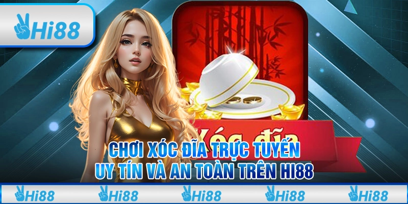 Chơi Xóc Đĩa Trực Tuyến Uy Tín và An Toàn Trên Hi88