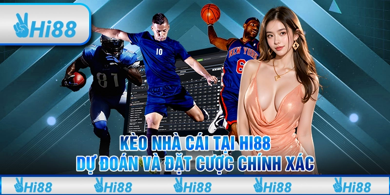Kèo Nhà Cái Tại Hi88 - Dự Đoán Và Đặt Cược Chính Xác