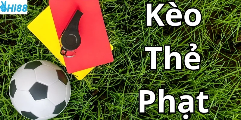 Kèo thẻ phạt cơ hội kiếm tiền hấp dẫn