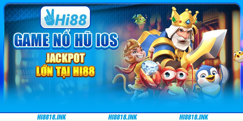 Game Nổ Hũ IOS - Jackpot Lớn Tại Nền Tảng Giải Trí Hi88