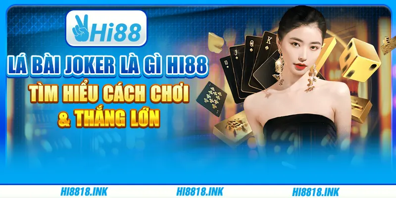 Lá Bài Joker Là Gì Hi88 – Tìm Hiểu Cách Chơi Và Thắng Lớn