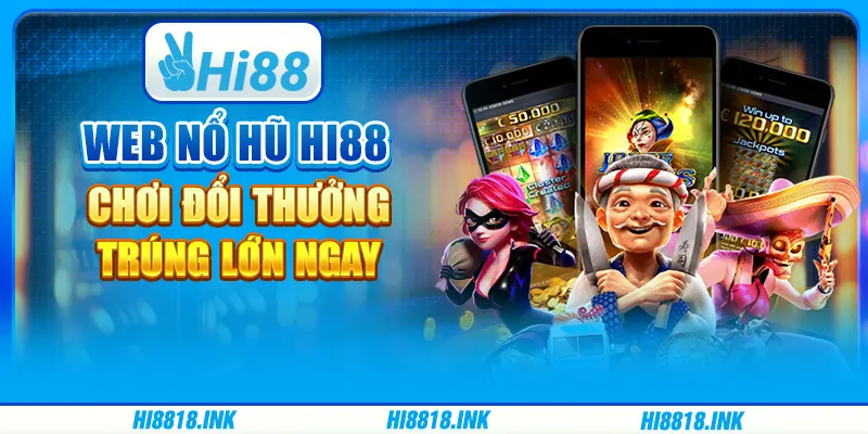 Web Nổ Hũ Hi88 – Chơi Đổi Thưởng, Trúng Lớn Ngay Tại Nhà Cái