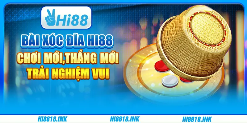 Game Bài Xóc Đĩa Hi88 – Chơi Mới, Thắng Mới, Trải Nghiệm Vui