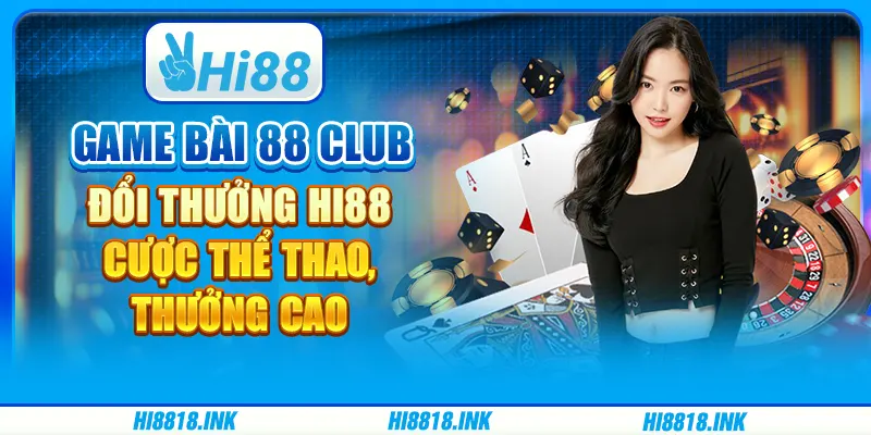 Game Bài 88 Club Đổi Thưởng Hi88 – Cược Thể Thao, Thưởng Cao