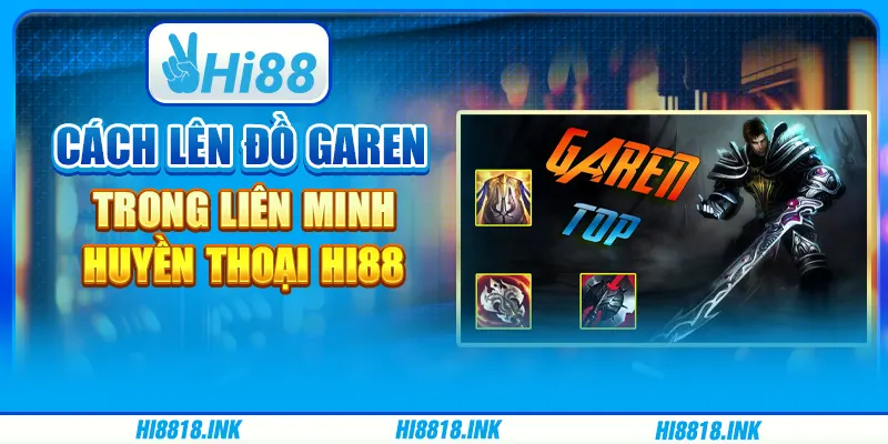 Cách Lên Đồ Garen Trong Liên Minh Huyền Thoại Hi88