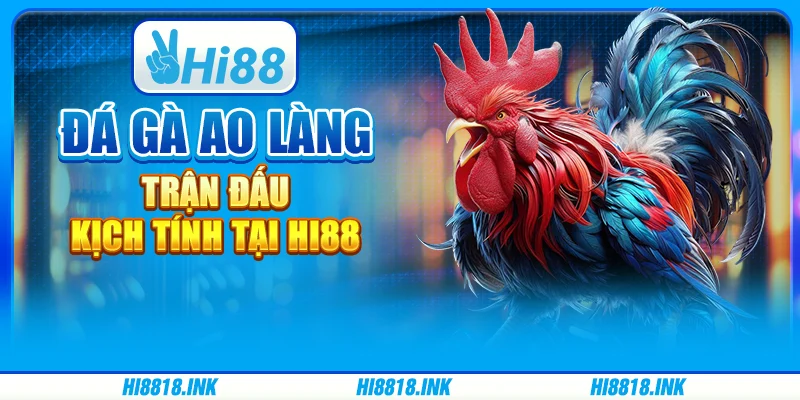 Đá Gà Ao Làng - Tận Hưởng Trận Đấu Kịch Tính tại Hi88