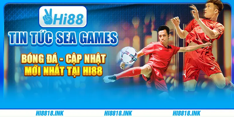 Tin Tức SEA Games Bóng Đá - Cập Nhật Mới Nhất Tại Hi88
