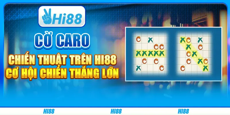 Chơi Cờ Caro Chiến Thuật Trên Hi88 - Cơ Hội Chiến Thắng Lớn