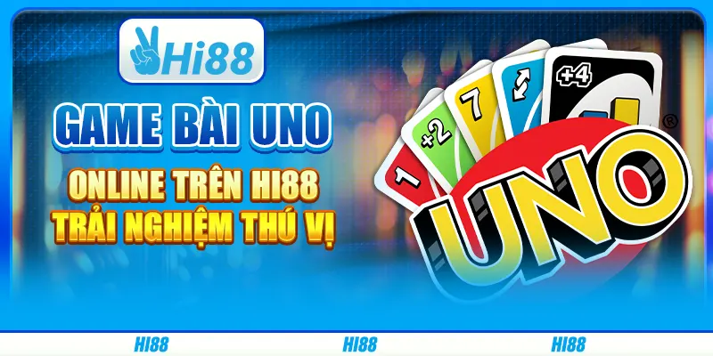 Chơi Game Bài Uno Online Trên Hi88 - Trải Nghiệm Thú Vị