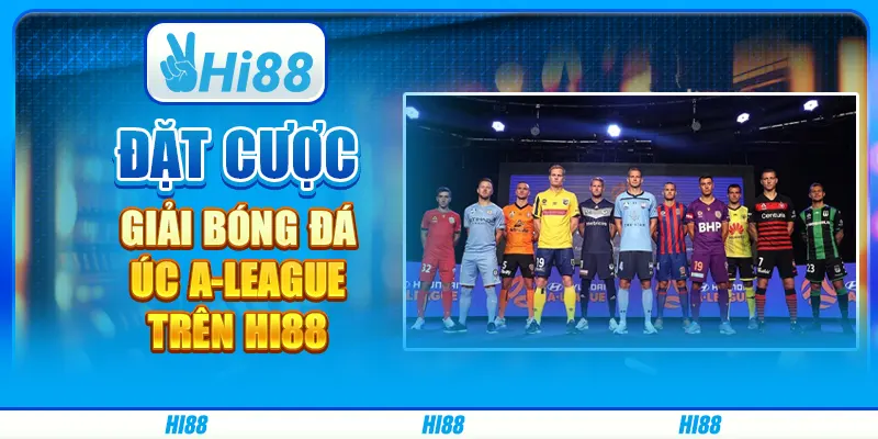 Đặt Cược Giải Bóng Đá Úc A-League Trên Nền Tảng Cá Cược Hi88
