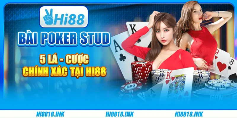 Bài Poker Stud 5 Lá - Cược Chính Xác Tại Nền Tảng Hi88