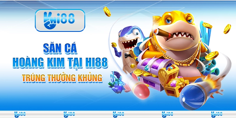 Săn Cá Hoàng Kim Tại Nhà Cái Hi88 – Trúng Thưởng Khủng