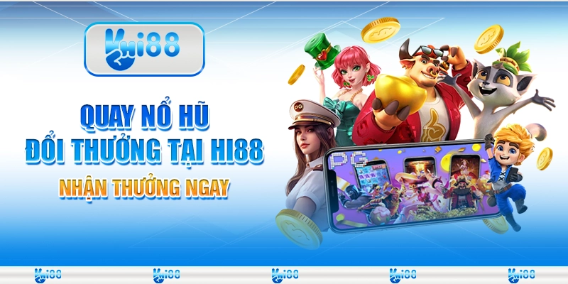Quay nổ hũ đổi thưởng tại nhà cái Hi88 – Nhận thưởng ngay