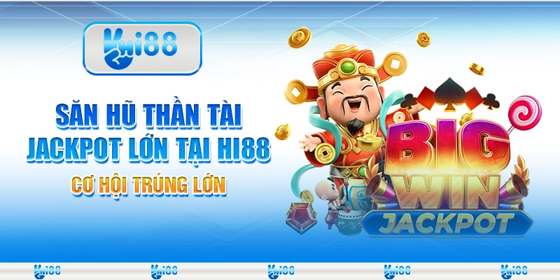 Săn Hũ Thần Tài Jackpot Lớn Tại Hi88 – Cơ Hội Trúng Lớn