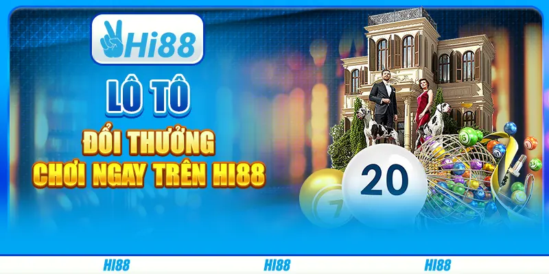 Chơi Lô Tô Đổi Thưởng - Chơi Ngay Trên Nhà Cái Hi88