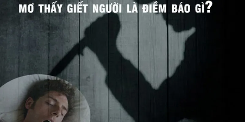 Tìm hiểu ý nghĩa giấc mơ thấy giết người