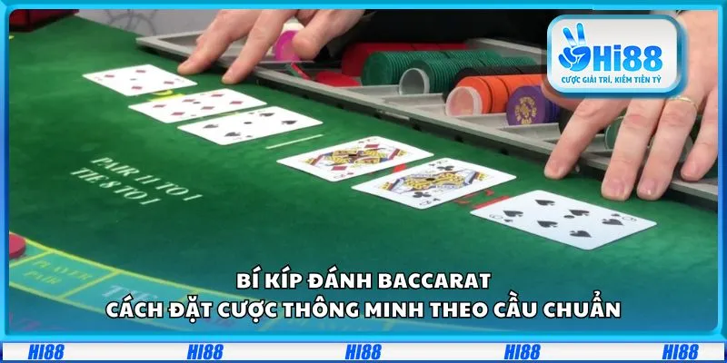 Bí kíp đánh Baccarat: Cách đặt cược thông minh theo cầu chuẩn